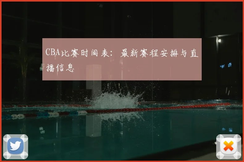 CBA比赛时间表：最新赛程安排与直播信息